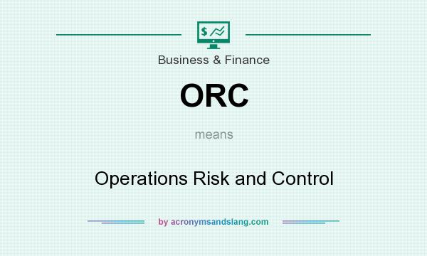 What does ORC mean? It stands for Operations Risk and Control