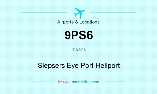 What does 9PS6 mean? It stands for Siepsers Eye Port Heliport