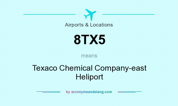 What does 8TX5 mean? It stands for Texaco Chemical Company-east Heliport