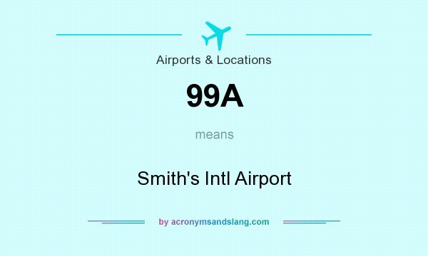 What does 99A mean? It stands for Smith`s Intl Airport