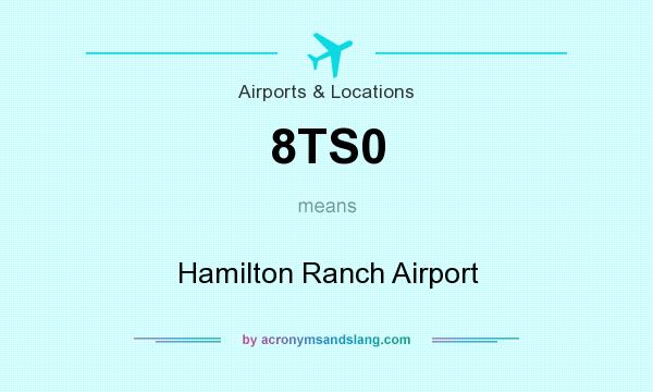What does 8TS0 mean? It stands for Hamilton Ranch Airport