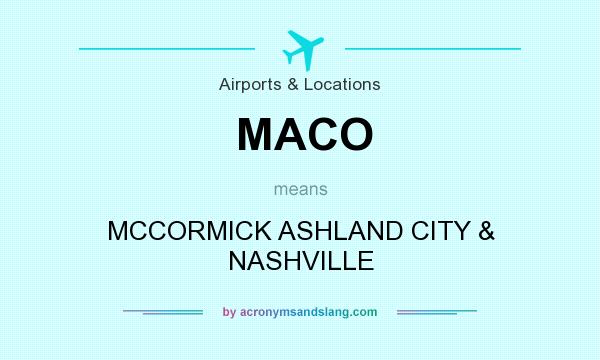 What does MACO mean? It stands for MCCORMICK ASHLAND CITY & NASHVILLE