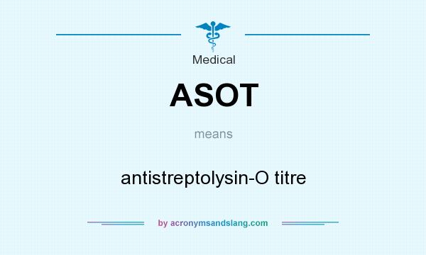 What does ASOT mean? It stands for antistreptolysin-O titre