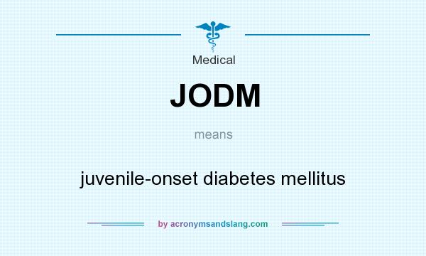 What does JODM mean? It stands for juvenile-onset diabetes mellitus