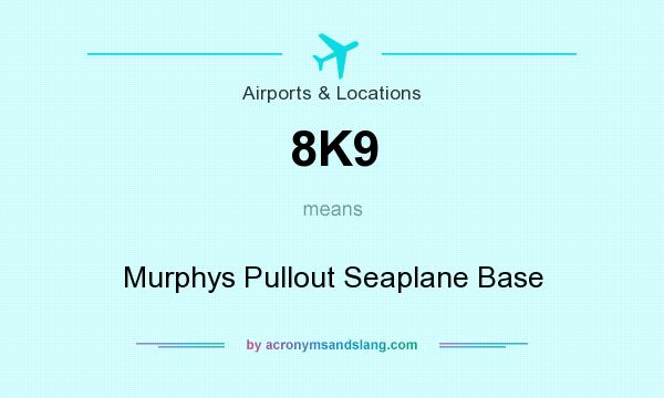 What does 8K9 mean? It stands for Murphys Pullout Seaplane Base