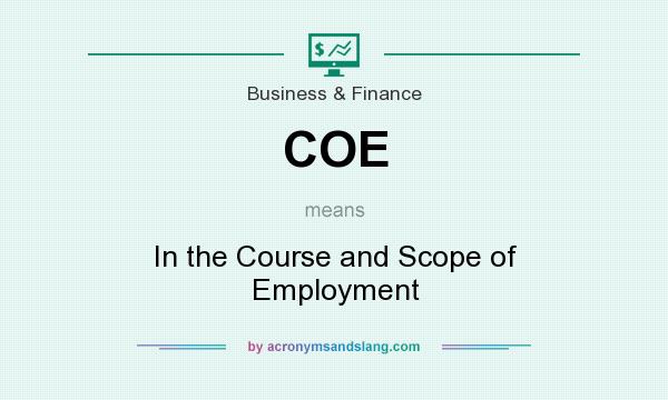 What does COE mean? It stands for In the Course and Scope of Employment