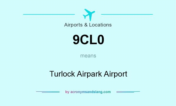 What does 9CL0 mean? It stands for Turlock Airpark Airport