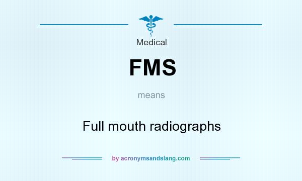 What does FMS mean? It stands for Full mouth radiographs