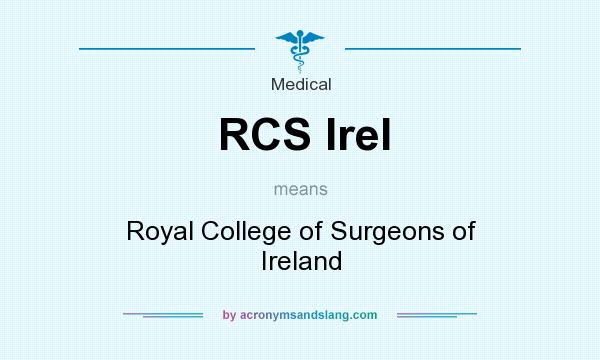 What does RCS Irel mean? It stands for Royal College of Surgeons of Ireland