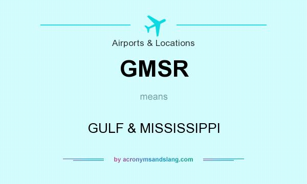 What does GMSR mean? It stands for GULF & MISSISSIPPI
