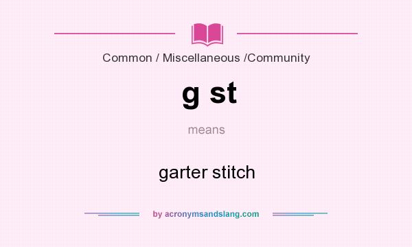 What does g st mean? It stands for garter stitch