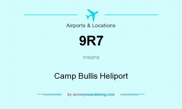 What does 9R7 mean? It stands for Camp Bullis Heliport
