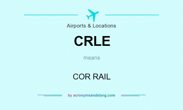 What does CRLE mean? It stands for COR RAIL