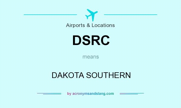 What does DSRC mean? It stands for DAKOTA SOUTHERN