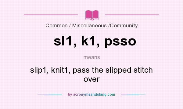 What does sl1, k1, psso mean? It stands for slip1, knit1, pass the slipped stitch over