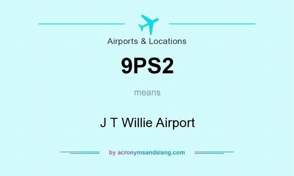 What does 9PS2 mean? It stands for J T Willie Airport