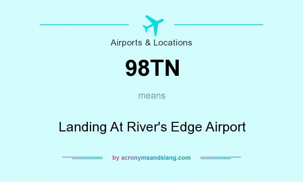 What does 98TN mean? It stands for Landing At River`s Edge Airport