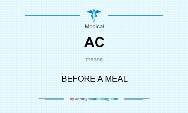 What does AC mean? It stands for BEFORE A MEAL