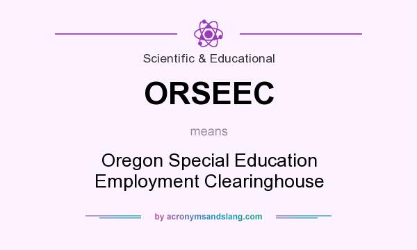 What does ORSEEC mean? It stands for Oregon Special Education Employment Clearinghouse