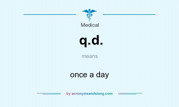 What does q.d. mean? It stands for once a day