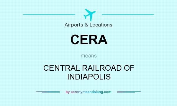 What does CERA mean? It stands for CENTRAL RAILROAD OF INDIAPOLIS