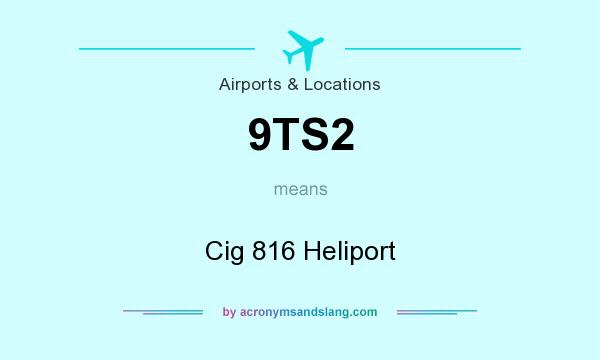 What does 9TS2 mean? It stands for Cig 816 Heliport