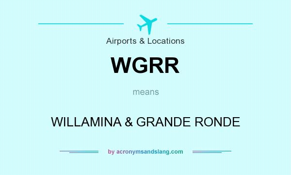 What does WGRR mean? It stands for WILLAMINA & GRANDE RONDE