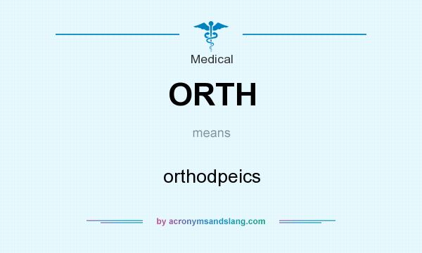 What does ORTH mean? It stands for orthodpeics