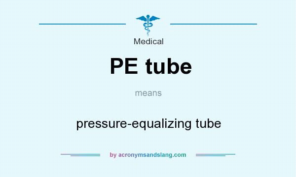 What does PE tube mean? It stands for pressure-equalizing tube