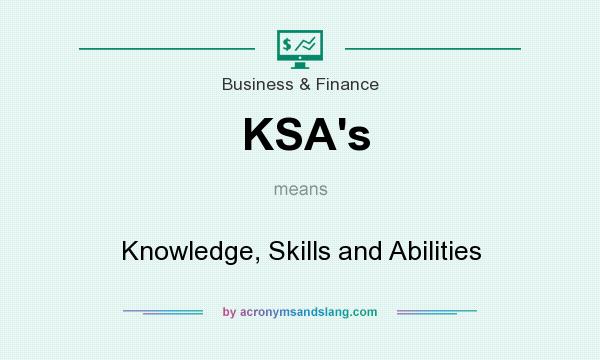 What does KSA`s mean? It stands for Knowledge, Skills and Abilities