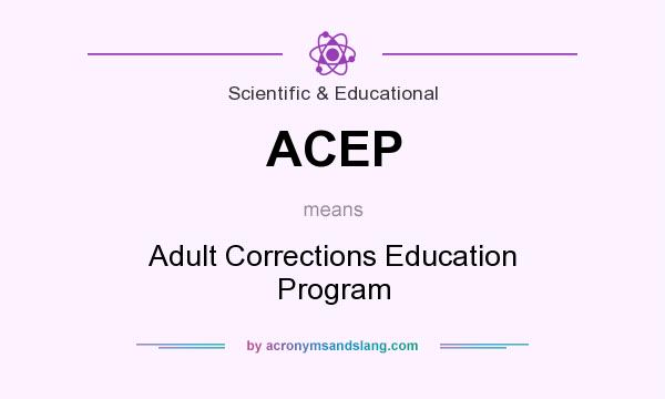What does ACEP mean? It stands for Adult Corrections Education Program