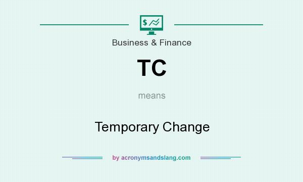 What does TC mean? It stands for Temporary Change
