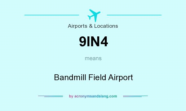 What does 9IN4 mean? It stands for Bandmill Field Airport