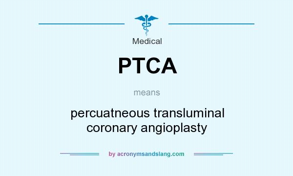 What does PTCA mean? It stands for percuatneous transluminal coronary angioplasty