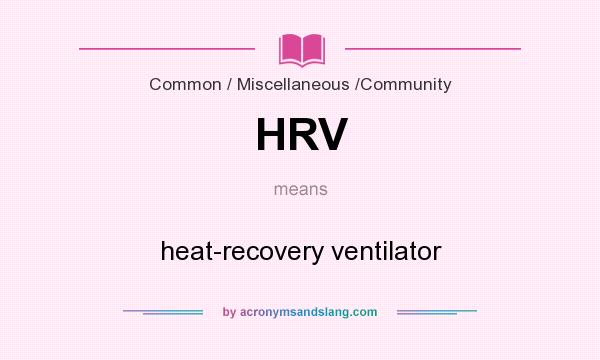 What does HRV mean? It stands for heat-recovery ventilator
