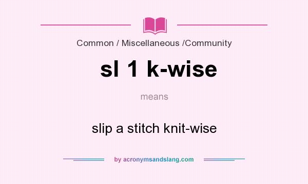 What does sl 1 k-wise mean? It stands for slip a stitch knit-wise