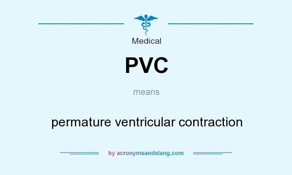 What does PVC mean? It stands for permature ventricular contraction