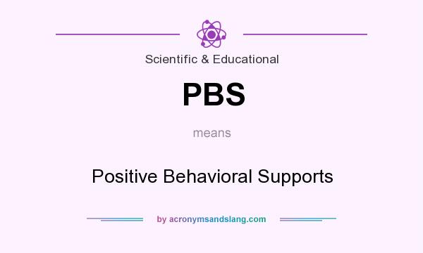 What does PBS mean? It stands for Positive Behavioral Supports