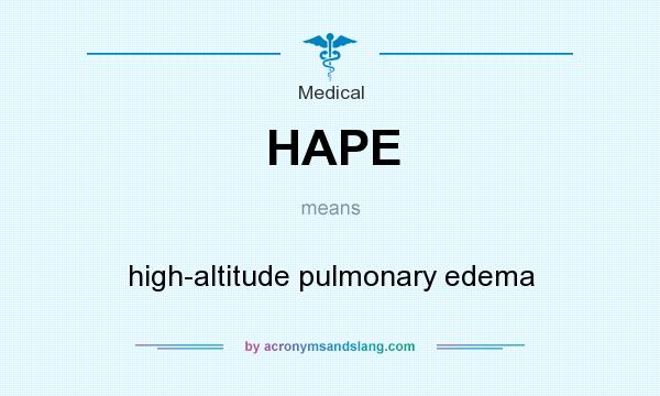 What does HAPE mean? It stands for high-altitude pulmonary edema
