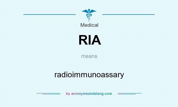 What does RIA mean? It stands for radioimmunoassary