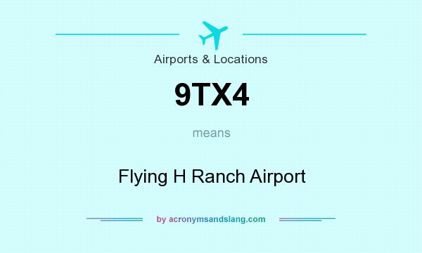 What does 9TX4 mean? It stands for Flying H Ranch Airport