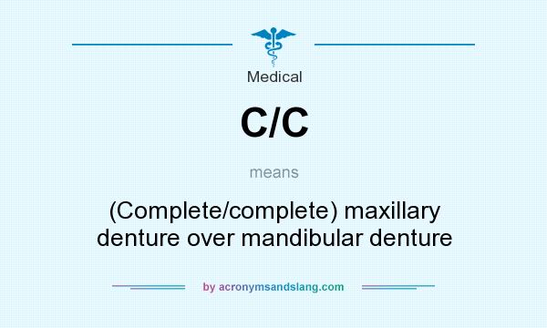 What does C/C mean? It stands for (Complete/complete) maxillary denture over mandibular denture