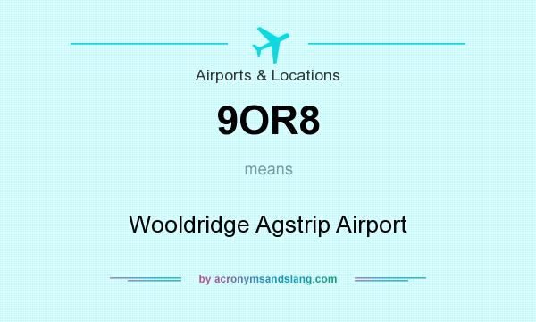 What does 9OR8 mean? It stands for Wooldridge Agstrip Airport