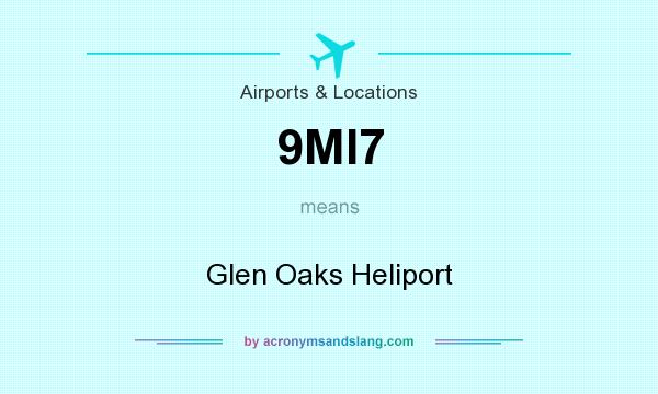 What does 9MI7 mean? It stands for Glen Oaks Heliport