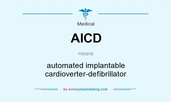 What does AICD mean? It stands for automated implantable cardioverter-defibrillator