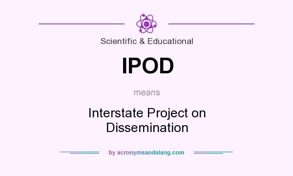 What does IPOD mean? It stands for Interstate Project on Dissemination