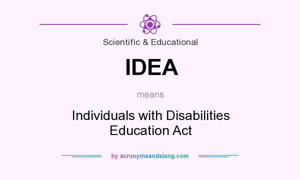 What does IDEA mean? It stands for Individuals with Disabilities Education Act