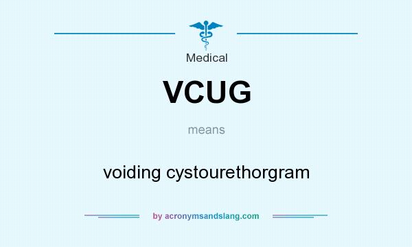 What does VCUG mean? It stands for voiding cystourethorgram