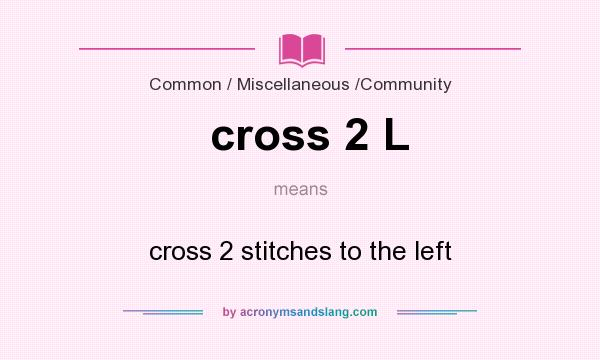 What does cross 2 L mean? It stands for cross 2 stitches to the left