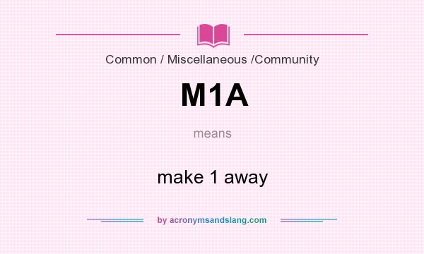 What does M1A mean? It stands for make 1 away